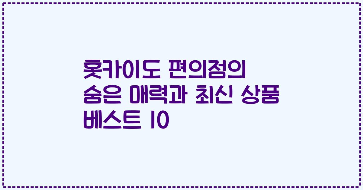 홋카이도 편의점의 숨은 매력과 최신 상품 베스트 10