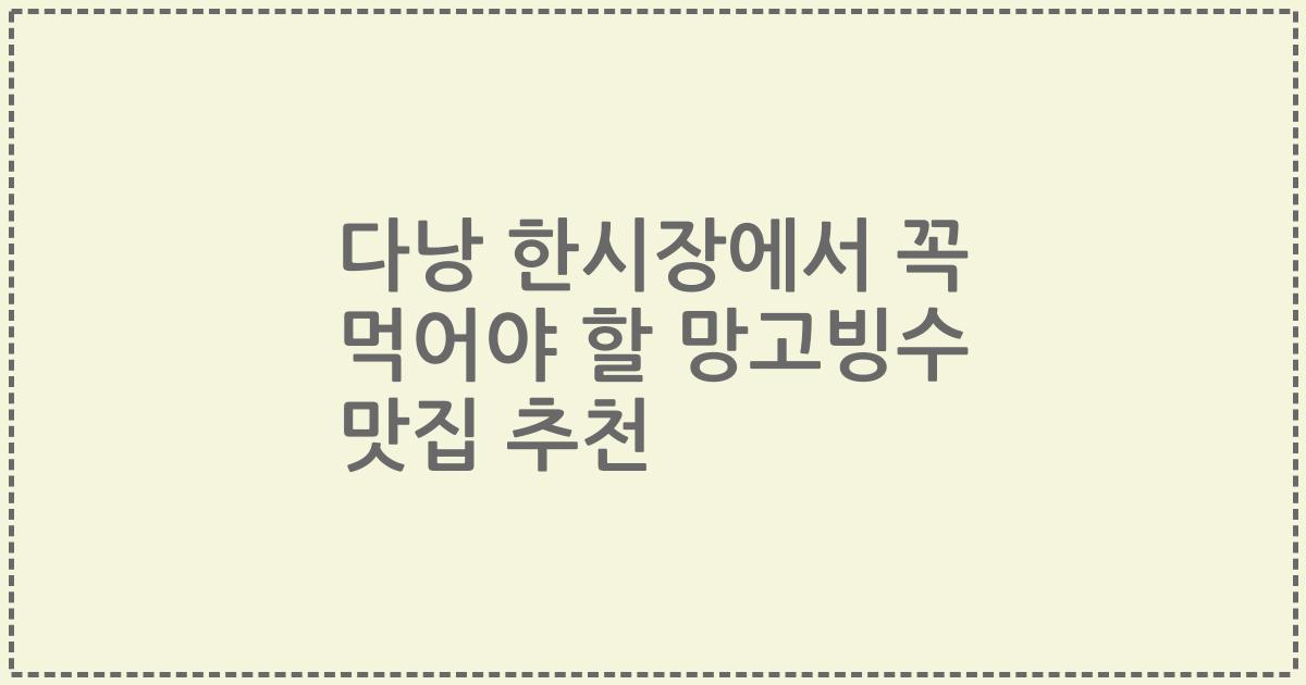 다낭 한시장에서 꼭 먹어야 할 망고빙수 맛집 추천