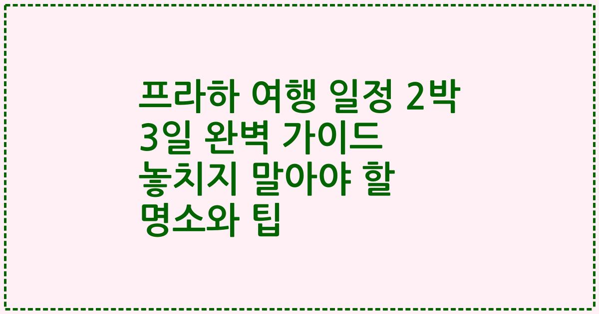 프라하 여행 일정 2박 3일 완벽 가이드 놓치지 말아야 할 명소와 팁