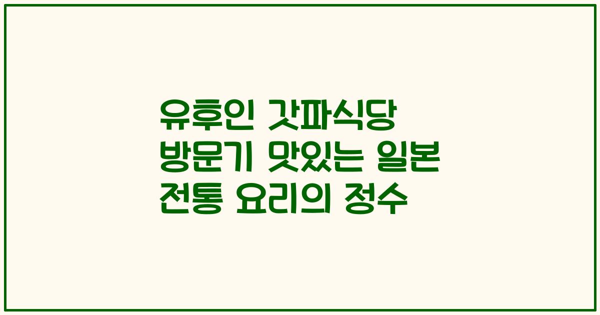 유후인 갓파식당 방문기 맛있는 일본 전통 요리의 정수