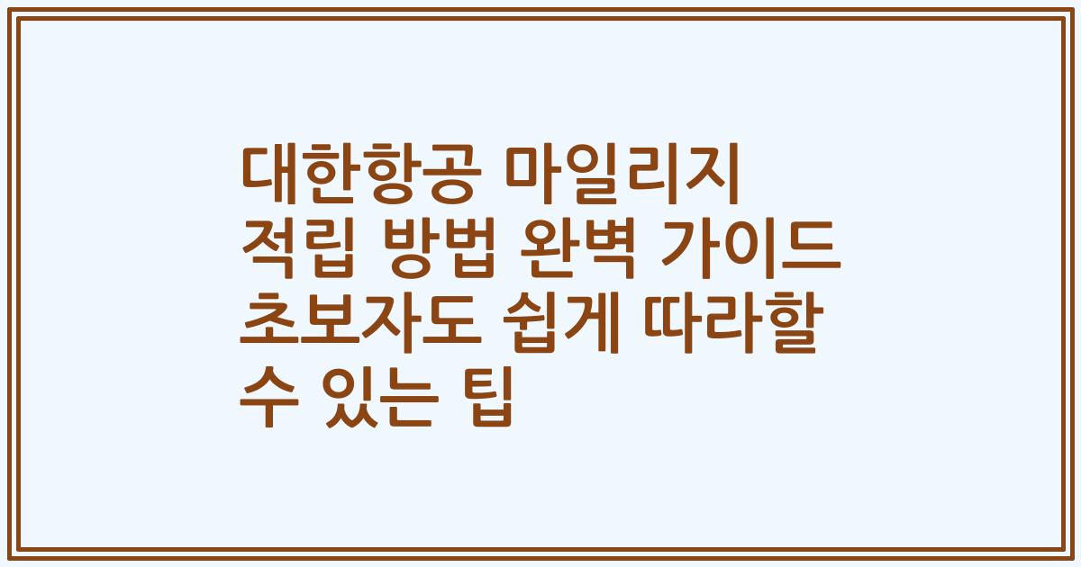 대한항공 마일리지 적립 방법 완벽 가이드 초보자도 쉽게 따라할 수 있는 팁