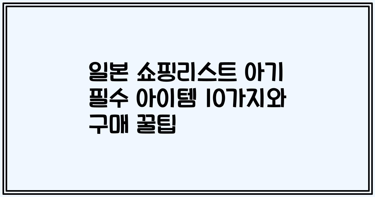 일본 쇼핑리스트 아기 필수 아이템 10가지와 구매 꿀팁