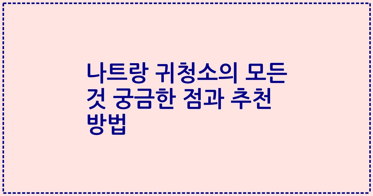 나트랑 귀청소의 모든 것 궁금한 점과 추천 방법