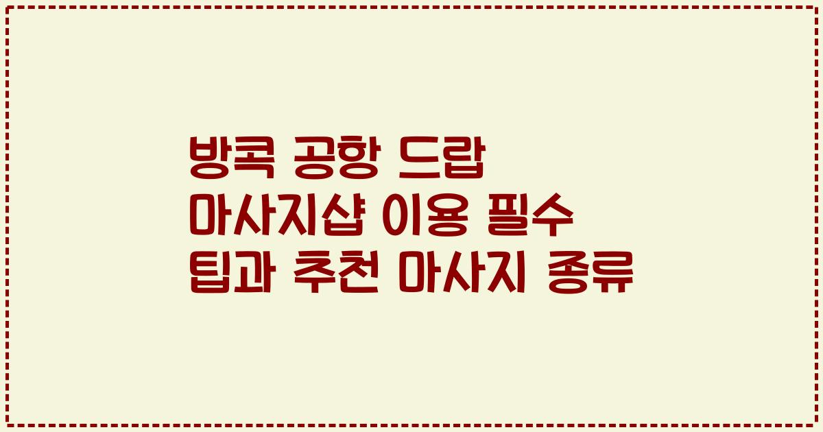 방콕 공항 드랍 마사지샵 이용 필수 팁과 추천 마사지 종류