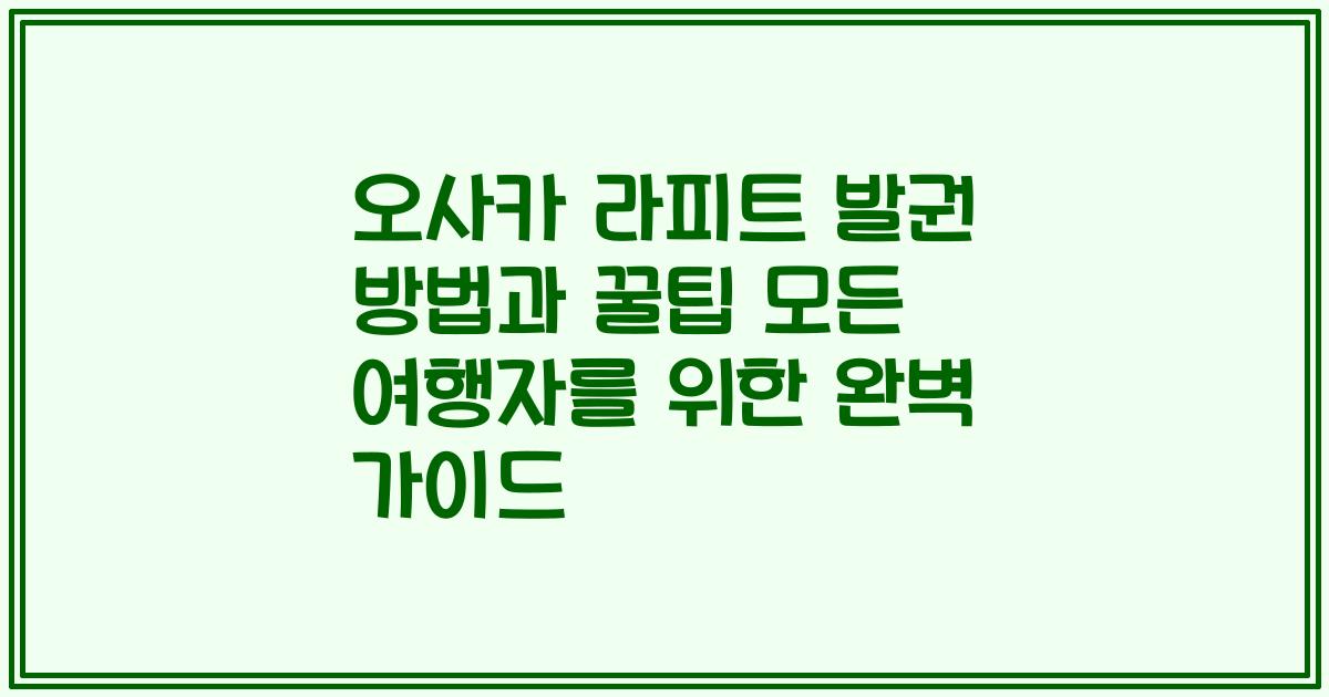 오사카 라피트 발권 방법과 꿀팁 모든 여행자를 위한 완벽 가이드