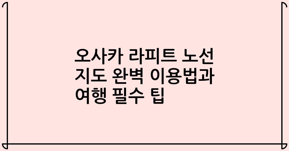 오사카 라피트 노선 지도 완벽 이용법과 여행 필수 팁