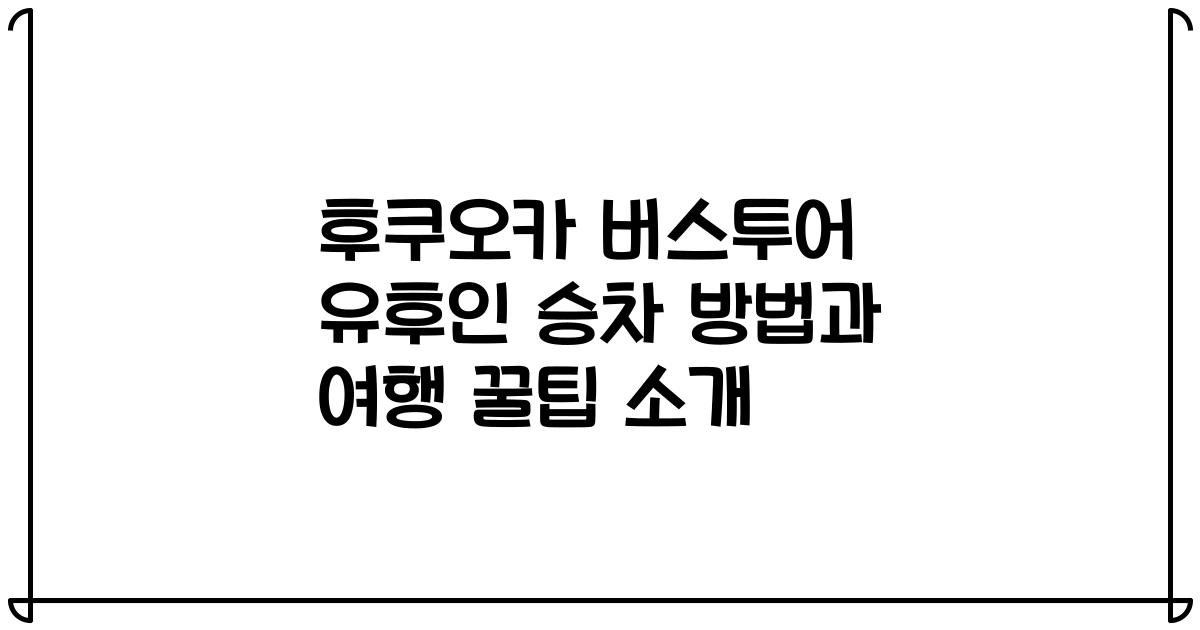 후쿠오카 버스투어 유후인 승차 방법과 여행 꿀팁 소개