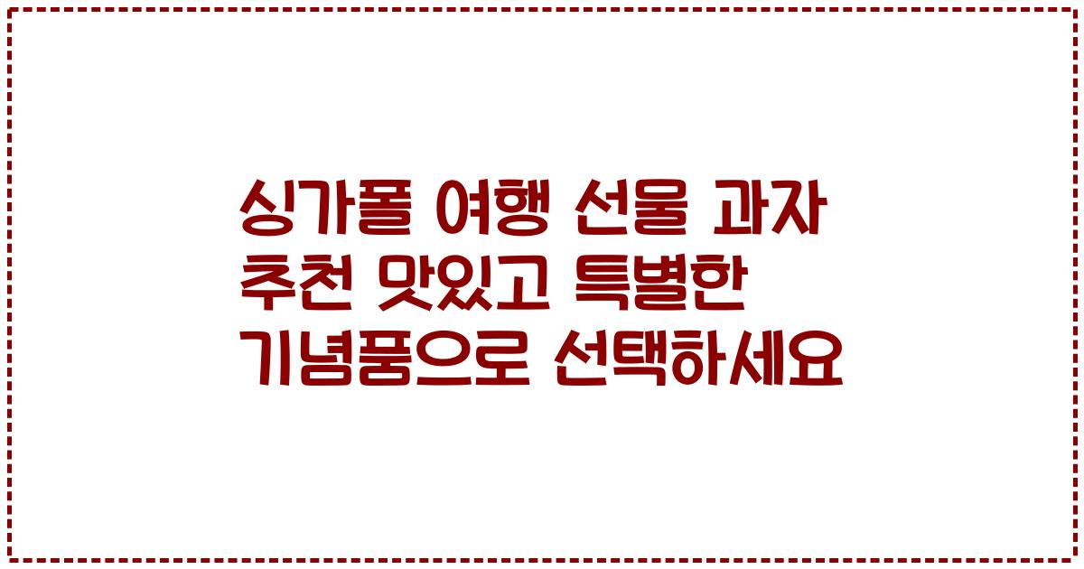 싱가폴 여행 선물 과자 추천 맛있고 특별한 기념품으로 선택하세요