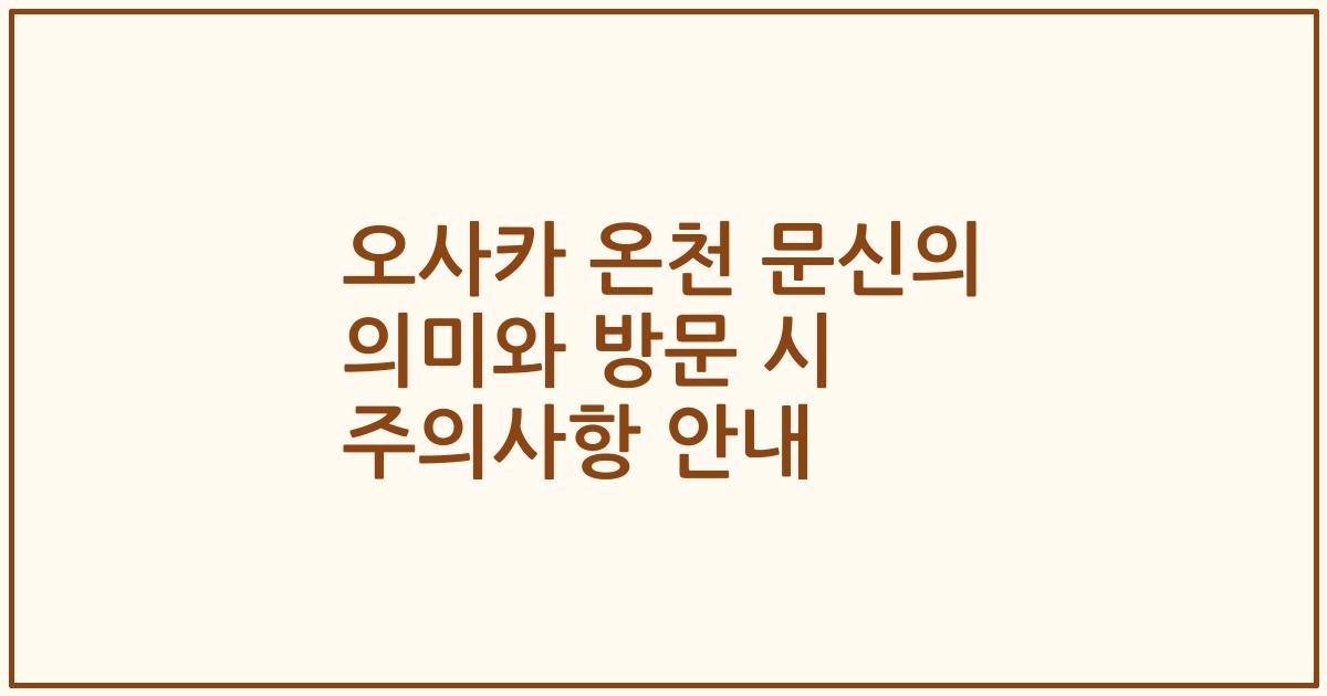 오사카 온천 문신의 의미와 방문 시 주의사항 안내