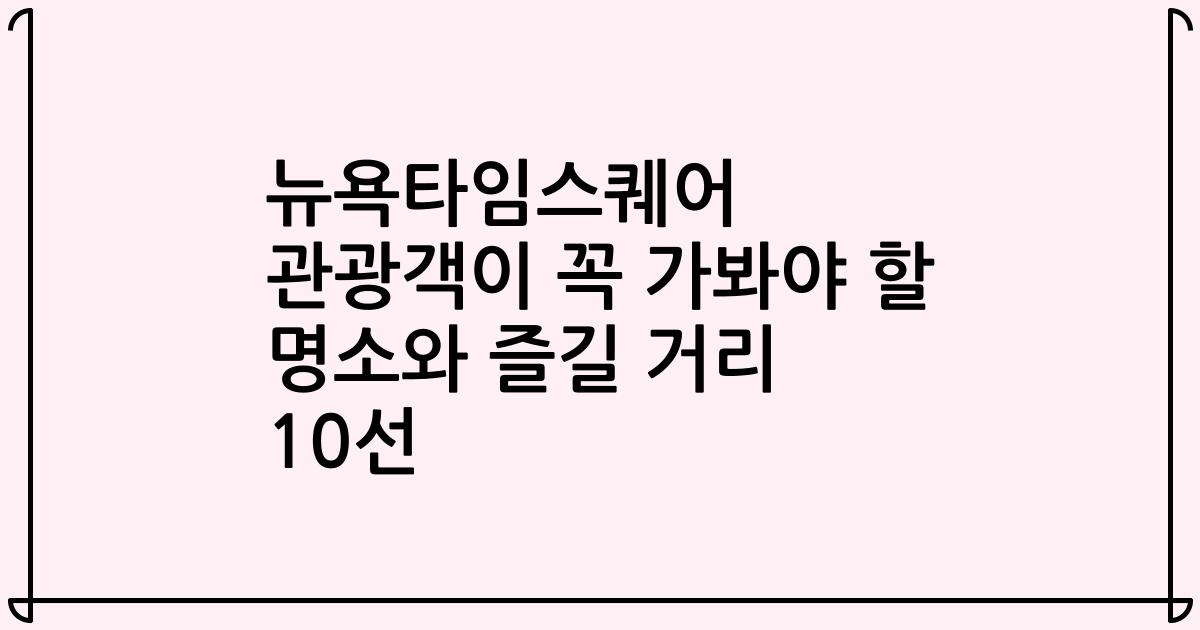 뉴욕타임스퀘어 관광객이 꼭 가봐야 할 명소와 즐길 거리 10선