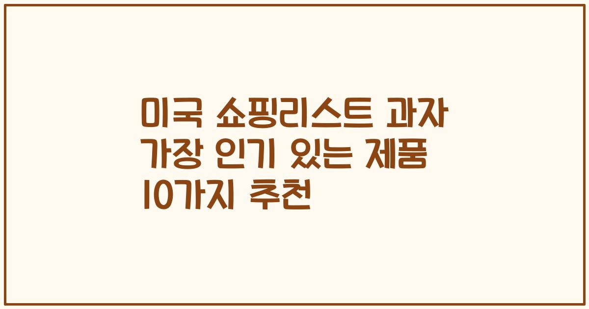 미국 쇼핑리스트 과자 가장 인기 있는 제품 10가지 추천