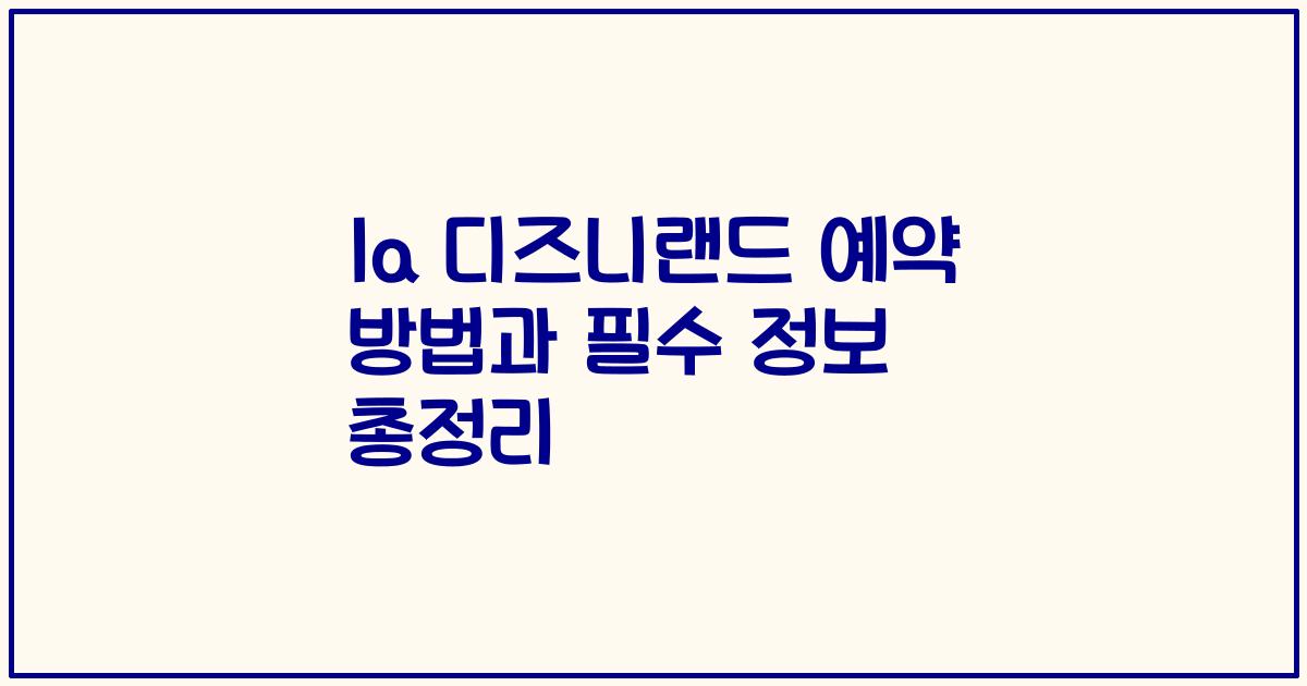 la 디즈니랜드 예약 방법과 필수 정보 총정리