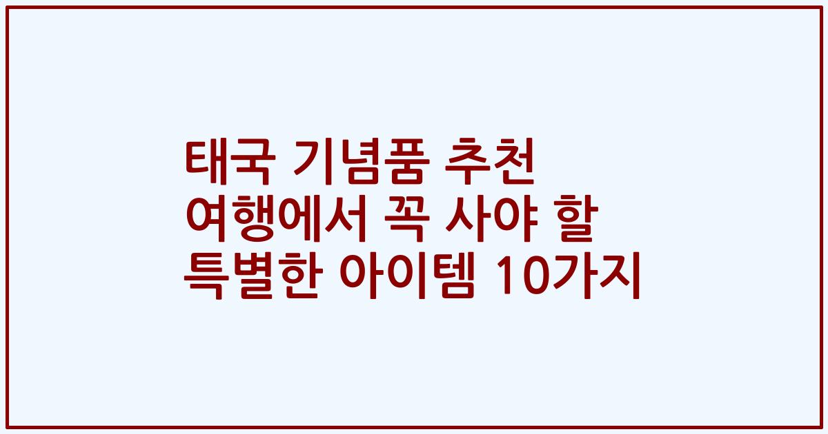 태국 기념품 추천 여행에서 꼭 사야 할 특별한 아이템 10가지