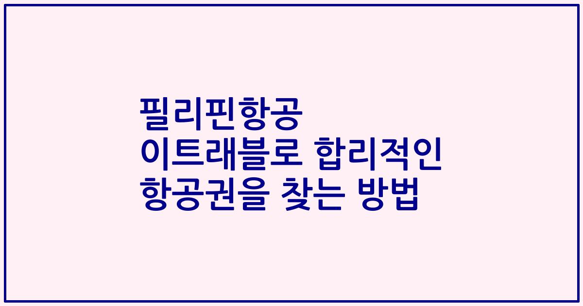 필리핀항공 이트래블로 합리적인 항공권을 찾는 방법