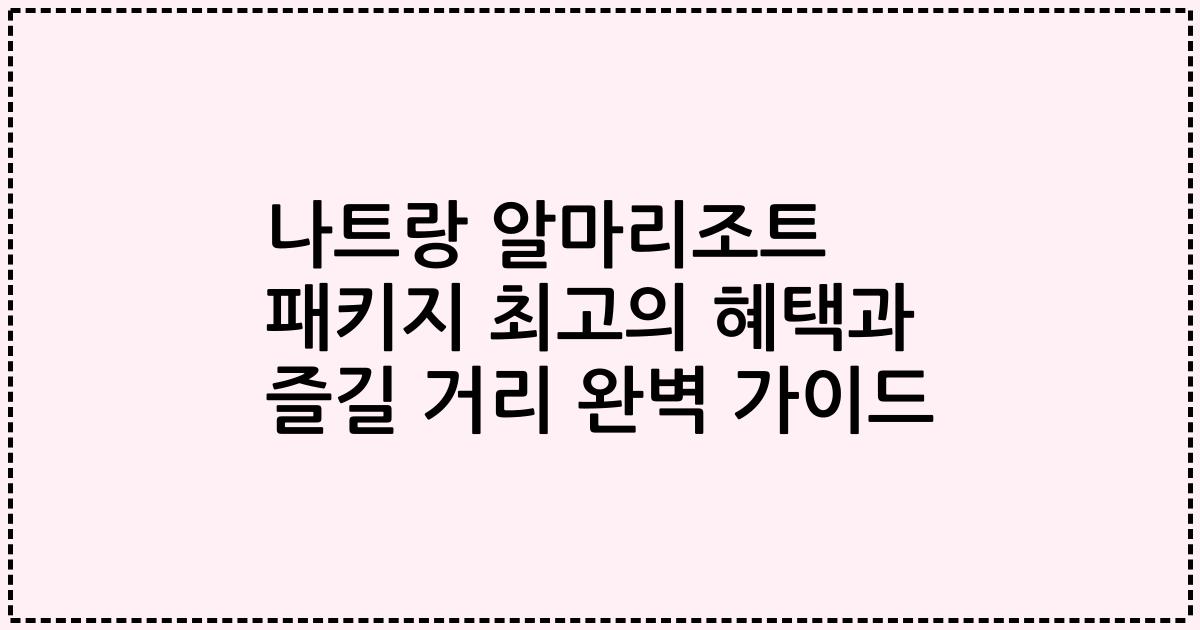 나트랑 알마리조트 패키지 최고의 혜택과 즐길 거리 완벽 가이드