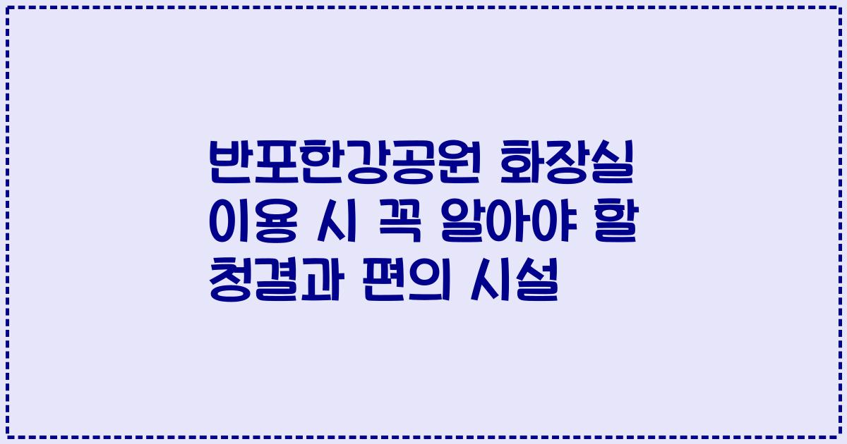 반포한강공원 화장실 이용 시 꼭 알아야 할 청결과 편의 시설