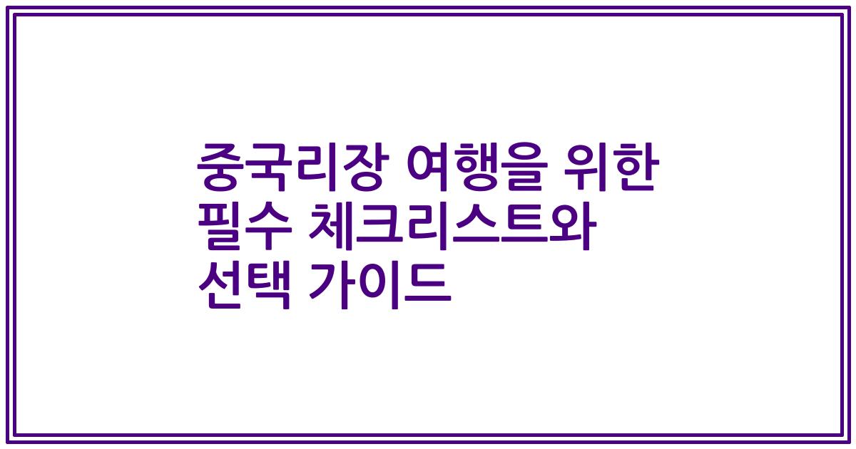 중국리장 여행을 위한 필수 체크리스트와 선택 가이드