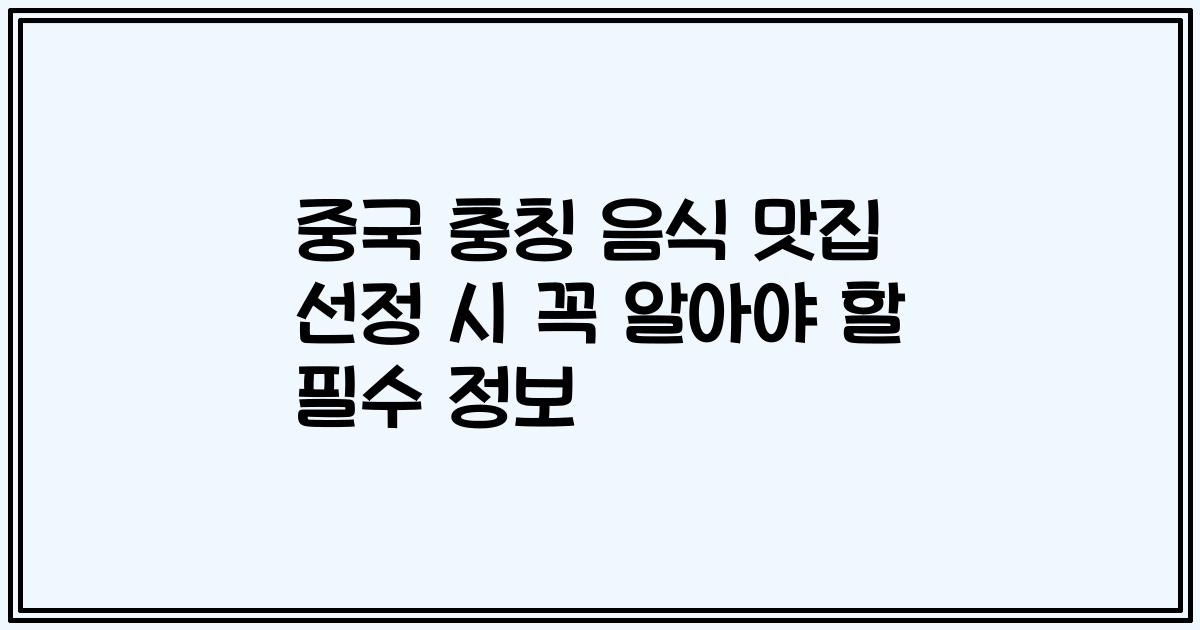 중국 충칭 음식 맛집 선정 시 꼭 알아야 할 필수 정보