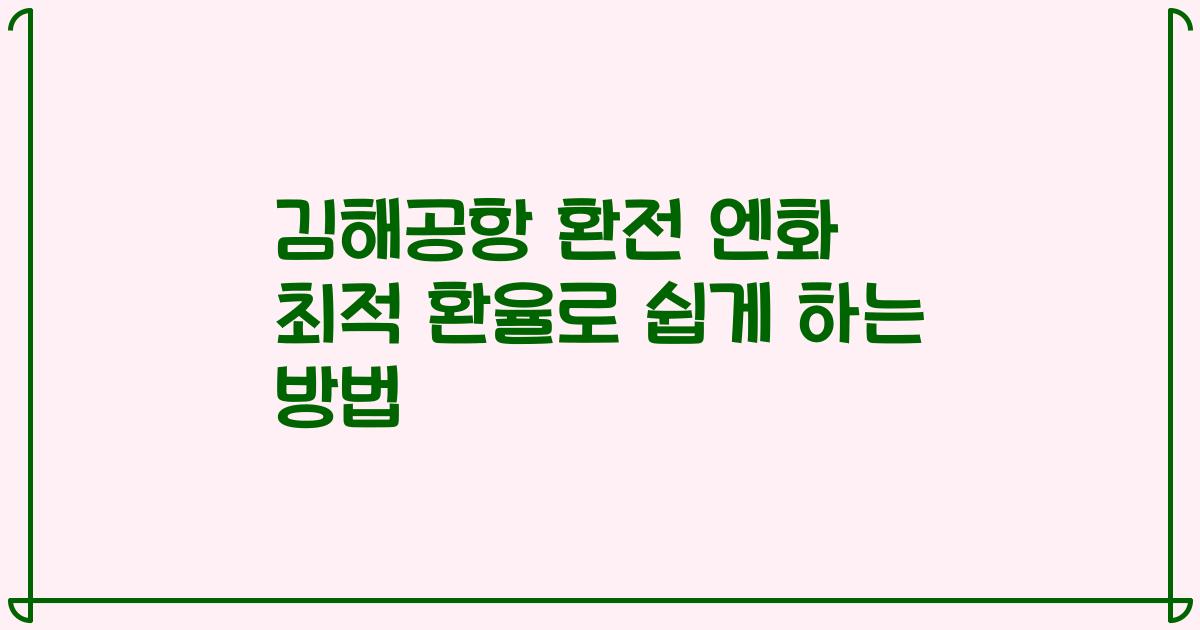 김해공항 환전 엔화 최적 환율로 쉽게 하는 방법