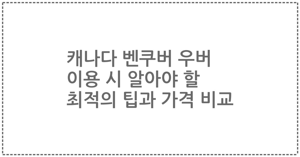 캐나다 벤쿠버 우버 이용 시 알아야 할 최적의 팁과 가격 비교