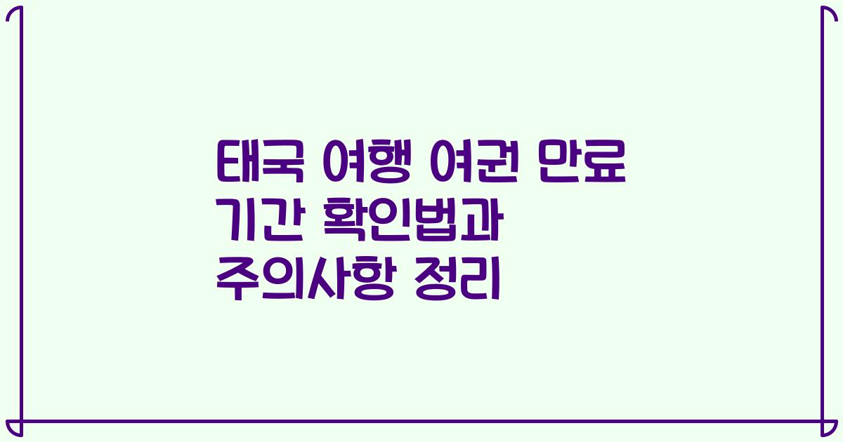 태국 여행 여권 만료 기간 확인법과 주의사항 정리