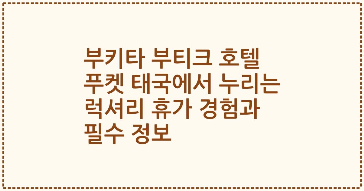 부키타 부티크 호텔 푸켓 태국에서 누리는 럭셔리 휴가 경험과 필수 정보