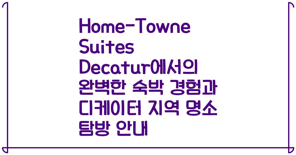 Home-Towne Suites Decatur에서의 완벽한 숙박 경험과 디케이터 지역 명소 탐방 안내