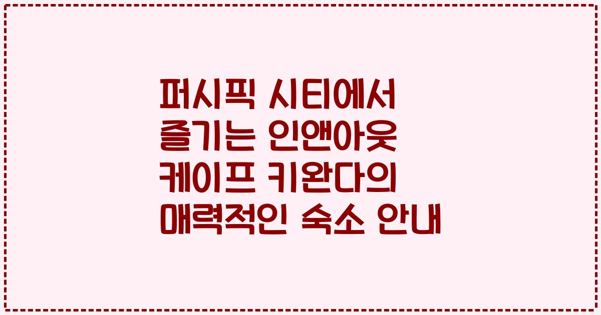 퍼시픽 시티에서 즐기는 인앤아웃 케이프 키완다의 매력적인 숙소 안내