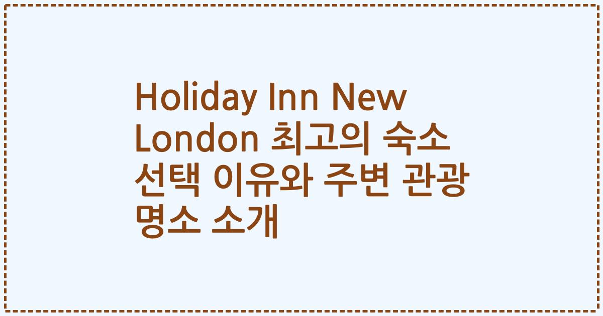 Holiday Inn New London 최고의 숙소 선택 이유와 주변 관광 명소 소개