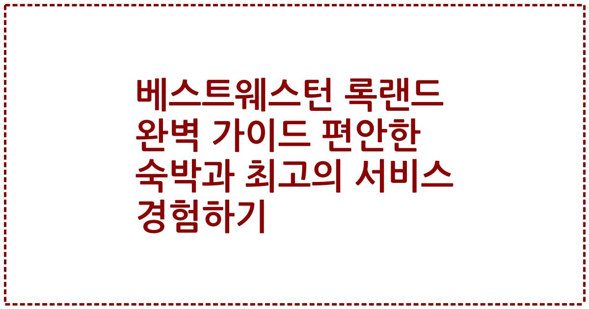 베스트웨스턴 록랜드 완벽 가이드 편안한 숙박과 최고의 서비스 경험하기
